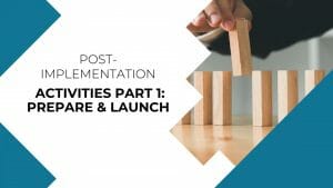Post-Implementation Activities Part 1: Prepare & Launch